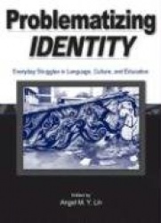 Problematizing Identity - Everyday Struggles in Language, Culture, and Education