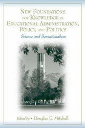 New Foundations for Knowledge in Educational Administration, Policy, and Politics - Science and Sensationalism