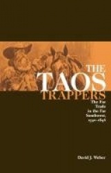 The Taos Trappers - The Fur Trade in the Far Southwest, 1540–1846