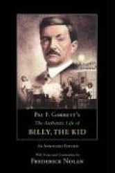 Pat F. Garrett's the Authentic Life of Billy, the Kid - An Annotated Edition
