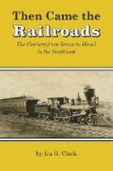 Then Came the Railroads - The Century from Steam to Diesel in the Southwest