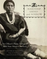 Hardship, Greed, and Sorrow - An Officer`s Photo Album of 1866 New Mexico Territory