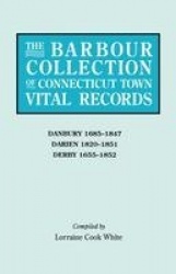 The Barbour Collection of Connecticut Town Vital Records. Volume 8 - Danbury 1685-1847, Darien 1820-1851, Derby 1655-1852