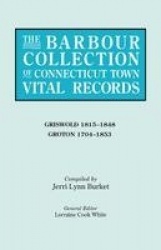 The Barbour Collection of Connecticut Town Vital Records. Volume 15 - Griswold 1815-1848, Groton 1704-1853