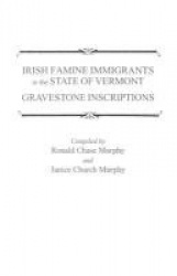 Irish Famine Immigrants in the State of Vermont - Gravestone Inscriptions / Compiled by Ronald Chase Murphy and Janice Church Mu
