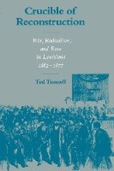 Crucible of Reconstruction - War, Radicalism, and Race in Louisiana, 1862-1877
