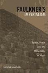 Faulkner's Imperialism - Space, Place, and the Materiality of Myth