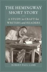 The Hemingway Short Story - A Study in Craft for Writers and Readers