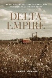 Delta Empire - Lee Wilson and the Transformation of Agriculture in the New South