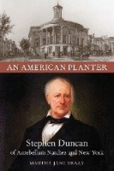 An American Planter - Stephen Duncan of Antebellum Natchez and New York