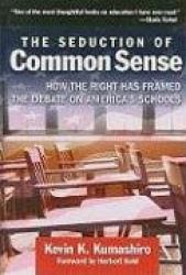 The Seduction of Common Sense - How the Right Has Framed the Debate on America's Schools