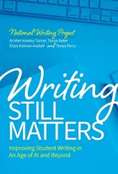 Writing Still Matters - Improving Student Writing in an Age of AI and Beyond