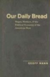 Our Daily Bread - Wages, Workers, and the Political Economy of the American West