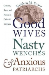 Good Wives, Nasty Wenches, and Anxious Patriarchs - Gender, Race, and Power in Colonial Virginia