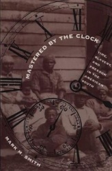 Mastered by the Clock - Time, Slavery, and Freedom in the American South