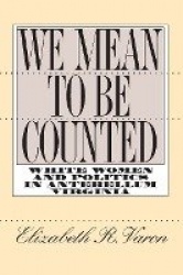 We Mean to Be Counted - White Women and Politics in Antebellum Virginia