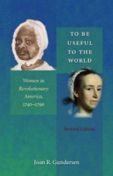 To Be Useful to the World - Women in Revolutionary America, 1740-1790
