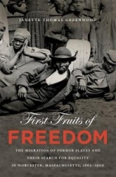 First Fruits of Freedom - The Migration of Former Slaves and Their Search for Equality in Worcester, Massachusetts, 1862-1900