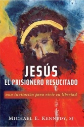 Jesus, el Prisionero Resucitado - Una Invitacion Para Vivir en Libertad