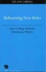 Rehearsing New Roles - How College Students Develop As Writers