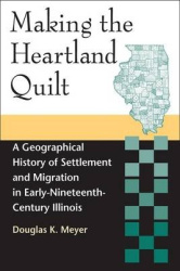 Making the Heartland Quilt - A Geographical History of Settlement and Migration in Early-Nineteenth-Century Illinois