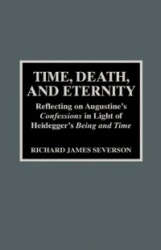 Time, Death, and Eternity - Reflecting on Augustine's Confessions in Light of Heidegger's Being and Time