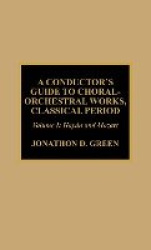 A Conductor's Guide to Choral-Orchestral Works, Classical Period: Haydn and Mozart - Volume 1