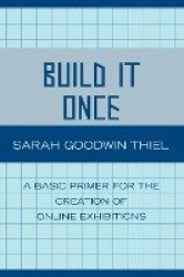 Build It Once - A Basic Primer for the Creation of Online Exhibitions