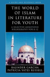 The World of Islam in Literature for Youth - A Selective Annotated Bibliography for K-12