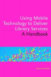 Using Mobile Technology to Deliver Library Services - A Handbook