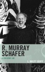 R. Murray Schafer - A Creative Life