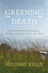 Greening Death - Reclaiming Burial Practices and Restoring Our Tie to the Earth