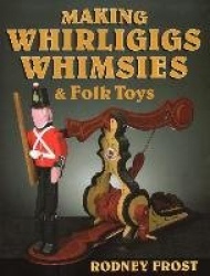Making Whirligigs, Whimsies, & Folk Toys