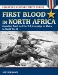 First Blood in North Africa - Operation Torch and the U.S. Campaign in Africa in WWII
