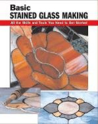 Basic Stained Glass Making - All the Skills and Tools You Need to Get Started