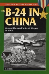 B-24 in China - General Chennault's Secret Weapon in World War II