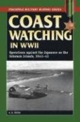 Coast Watching in World War 2 - Operations Against the Japanese on the Solomon Islands, 1941-43