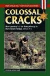 Colossal Cracks - Montgomery'S 21st Army Group in Northwest Europe, 1944-45