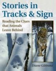 Stories in Tracks and Sign - Reading the Clues That Animals Leave Behind