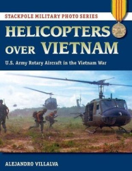 Helicopters Over Vietnam - U.S. Army Rotary Aircraft in the Vietnam War