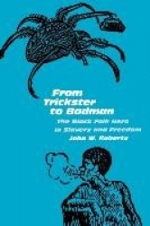 From Trickster to Badman - The Black Folk Hero in Slavery and Freedom