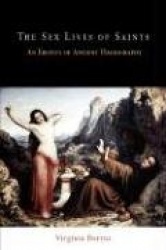 The Sex Lives of Saints - An Erotics of Ancient Hagiography