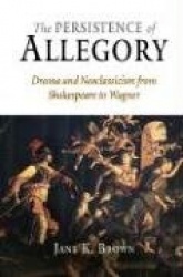 The Persistence of Allegory - Drama and Neoclassicism from Shakespeare to Wagner