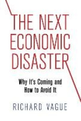 The Next Economic Disaster - Why It's Coming and How to Avoid It