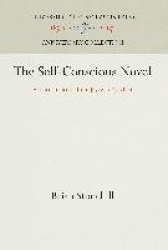 The Self-Conscious Novel - Artifice in Fiction from Joyce to Pynchon