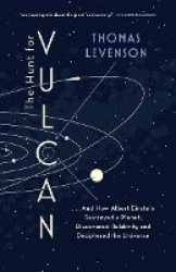 The Hunt for Vulcan - . . . And How Albert Einstein Destroyed a Planet, Discovered Relativity, and Deciphered the Universe