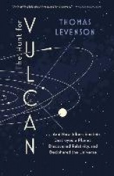 The Hunt for Vulcan: . . . and How Albert Einstein Destroyed a Planet, Discovered Relativity, and Deciphered the Universe