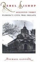 Rebel Bishop - Augustin Verot, Florida's Civil War Prelate