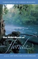 The Wild Heart of Florida - Florida Writers on Florida's Wildlands