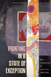 Painting in a State of Exception - New Figuration in Argentina, 1960-1965